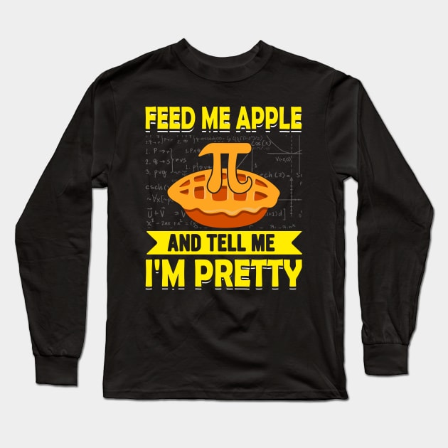 Funny math pi day Feed Me Apple Pie And Tell Me I'm Pretty Long Sleeve T-Shirt by ahadnur9926